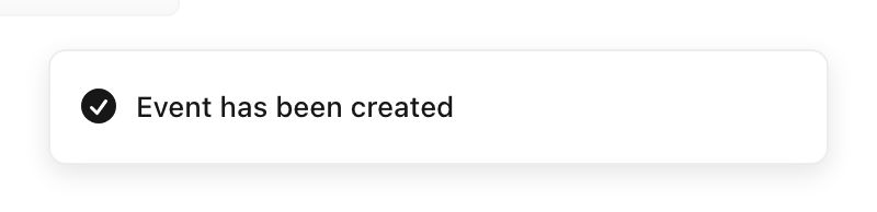 A live Sonner toast: a white rounded surface with a black check icon and the text Event has been created.